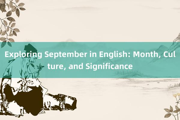 Exploring September in English: Month， Culture， and Significance